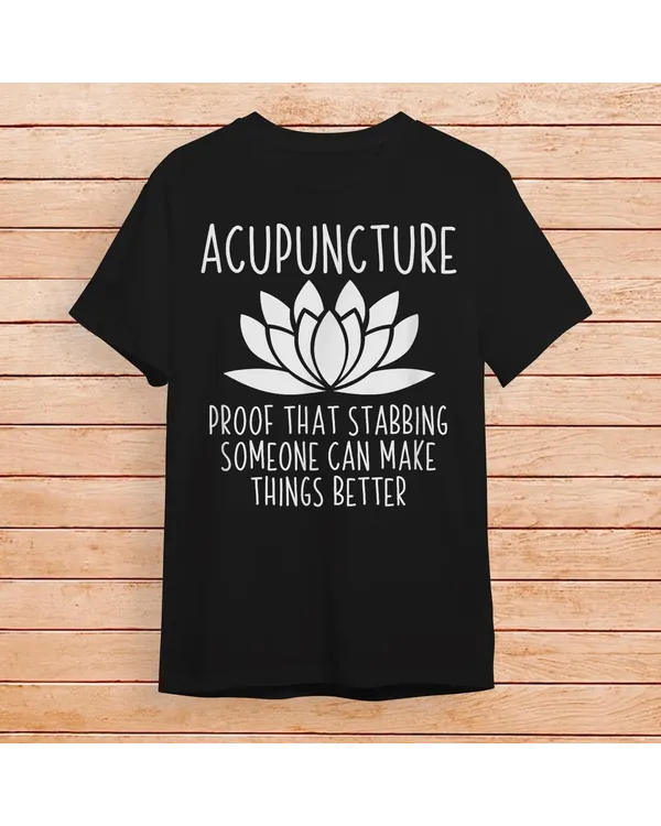 Acupuncture Gift Ideas Acupuncture Can Make Things Better T-Shirt